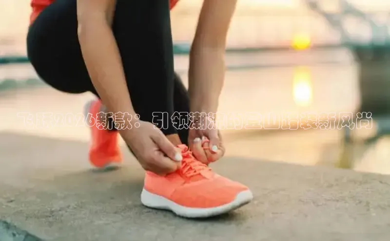 飞跃2026新款：引领潮流的登山路装新风尚